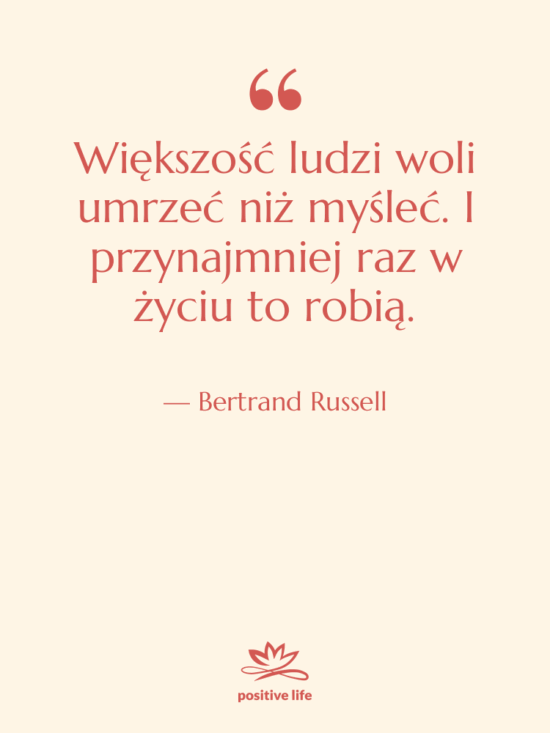 Cytat: Bertrand Russell - Większość ludzi woli umrzeć niż…