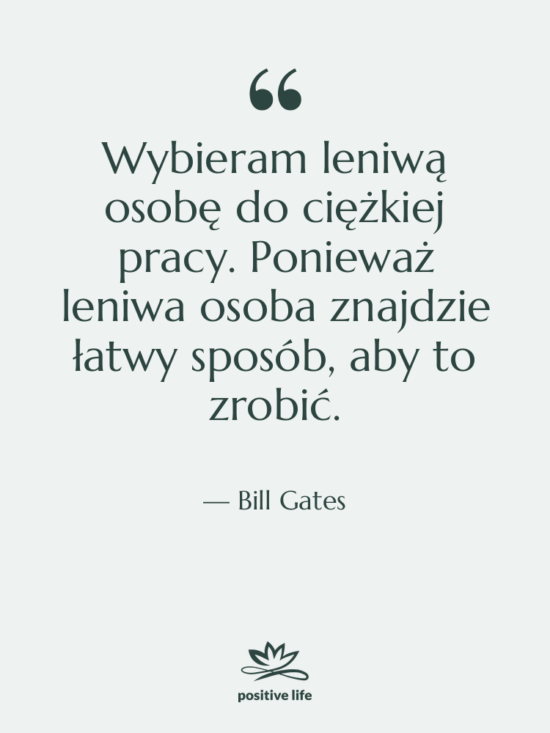 Cytat: Bill Gates - Wybieram leniwą osobę do ciężkiej…