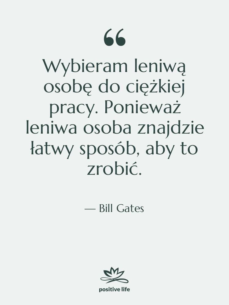 Cytat: Bill Gates - Wybieram leniwą osobę do ciężkiej…