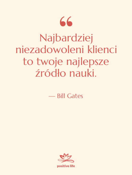 Cytat: Bill Gates - Najbardziej niezadowoleni klienci to twoje…