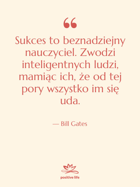 Cytat: Bill Gates - Sukces to beznadziejny nauczyciel. Zwodzi…