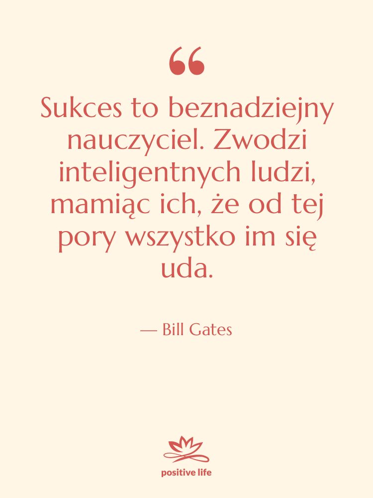 Cytat: Bill Gates - Sukces to beznadziejny nauczyciel. Zwodzi…