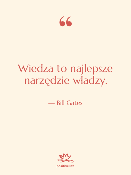 Cytat: Bill Gates - Wiedza to najlepsze narzędzie władzy.