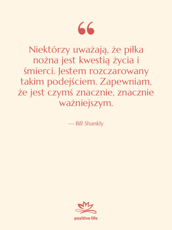 Cytat: Bill Shankly - Niektórzy uważają, że piłka nożna…