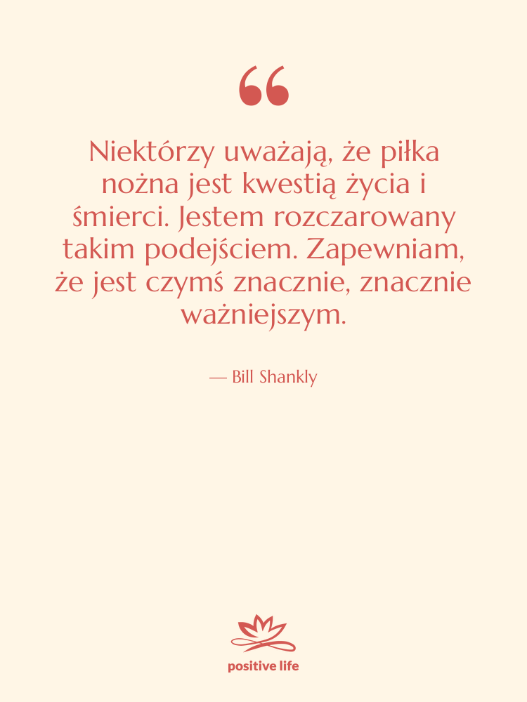 Cytat: Bill Shankly - Niektórzy uważają, że piłka nożna…