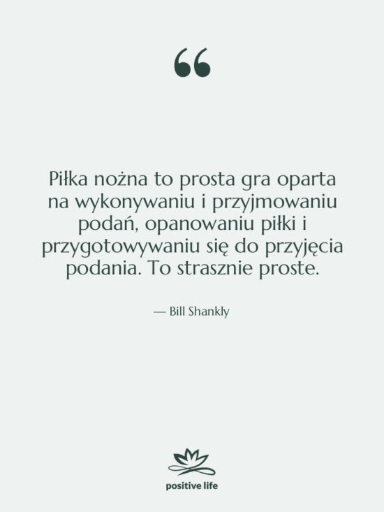 Cytat: Bill Shankly - Piłka nożna to prosta gra…