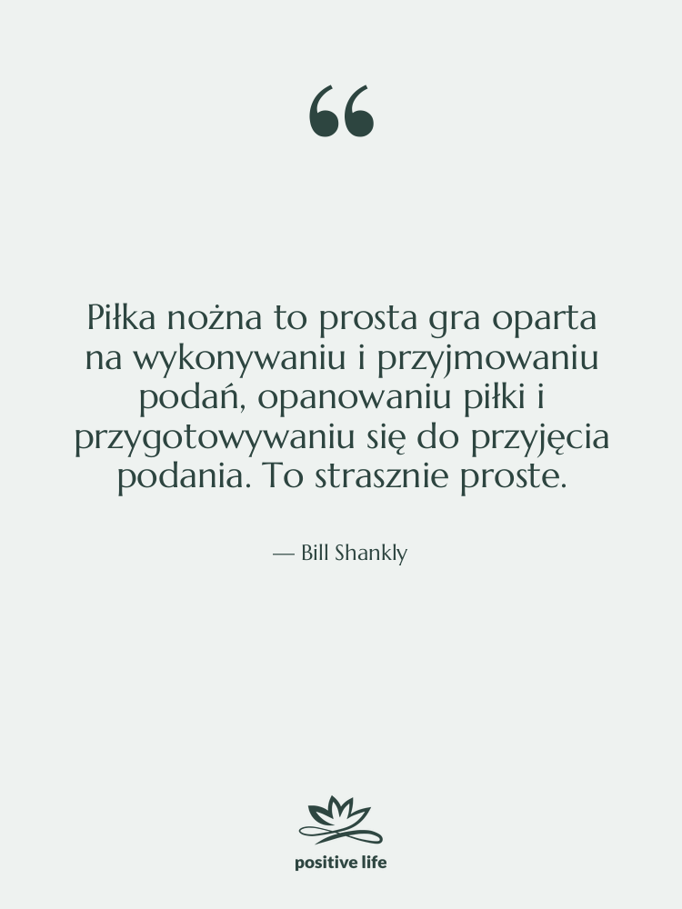 Cytat: Bill Shankly - Piłka nożna to prosta gra…