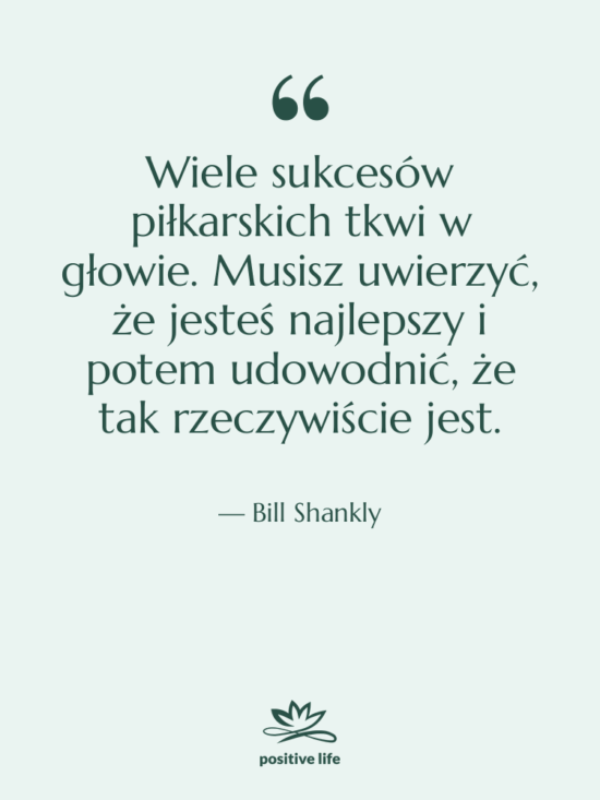 Cytat: Bill Shankly - Wiele sukcesów piłkarskich tkwi w…