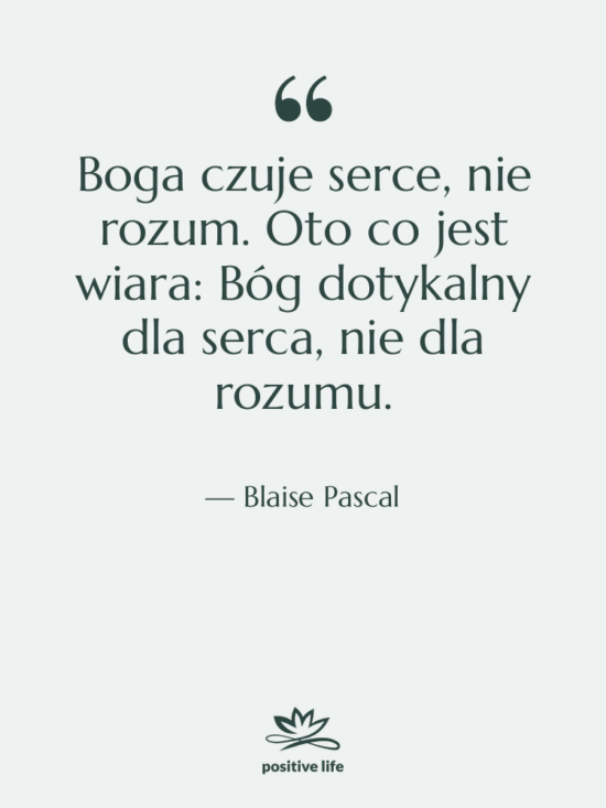 Cytat: Blaise Pascal - Boga czuje serce, nie rozum.…