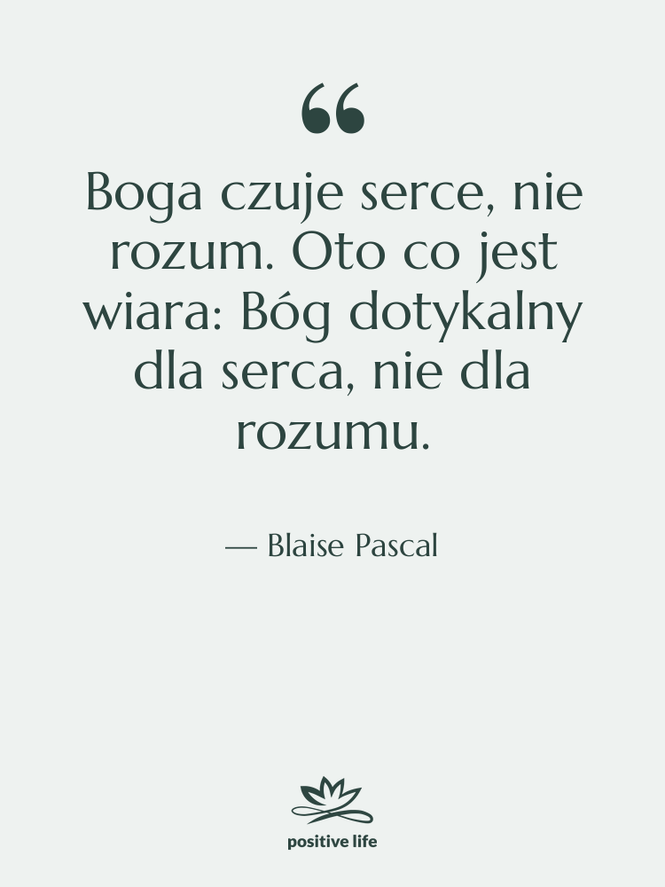 Cytat: Blaise Pascal - Boga czuje serce, nie rozum.…