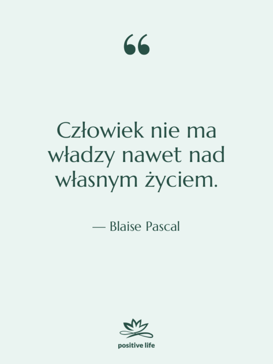 Cytat: Blaise Pascal - Człowiek nie ma władzy nawet…