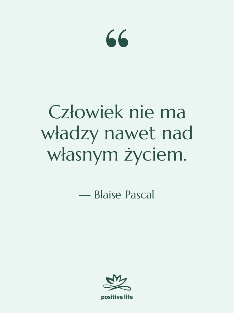 Cytat: Blaise Pascal - Człowiek nie ma władzy nawet…