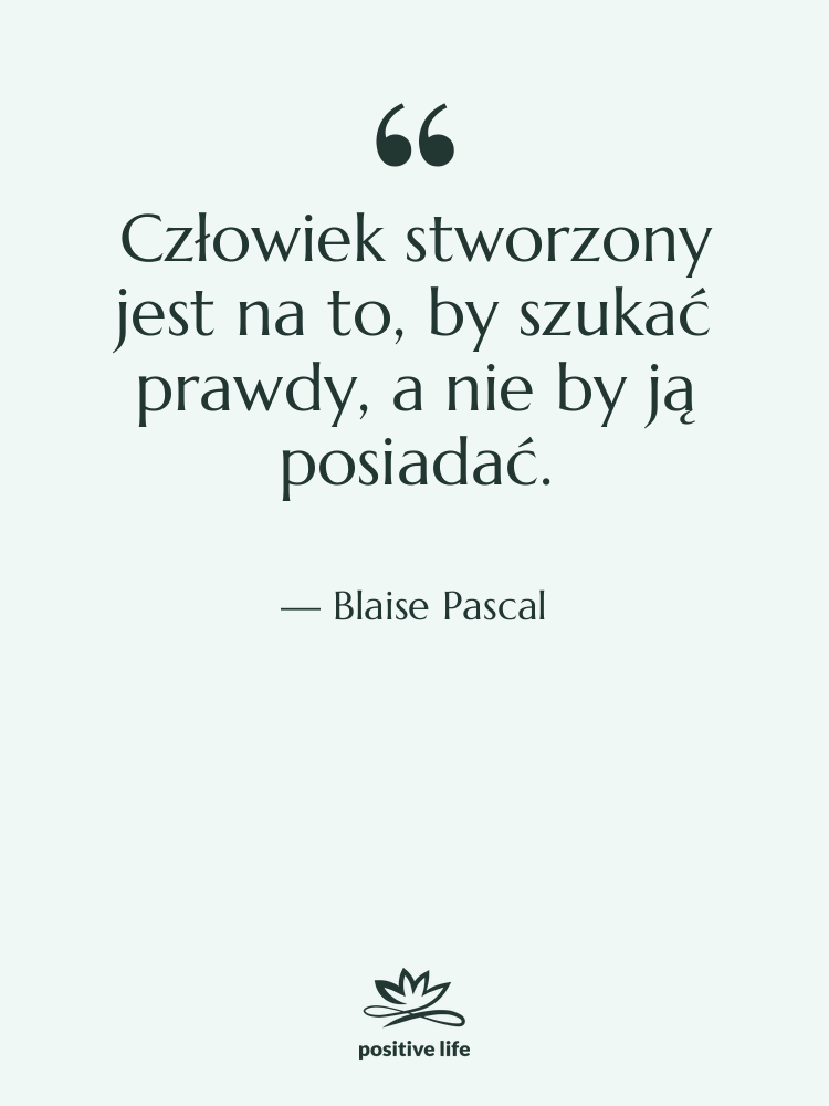 Cytat: Blaise Pascal - Człowiek stworzony jest na to,…