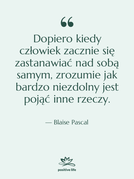 Cytat: Blaise Pascal - Dopiero kiedy człowiek zacznie się…