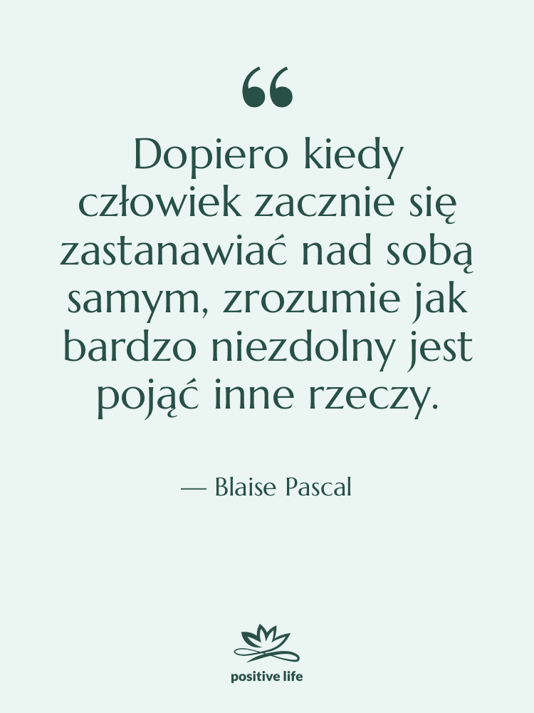 Cytat: Blaise Pascal - Dopiero kiedy człowiek zacznie się…