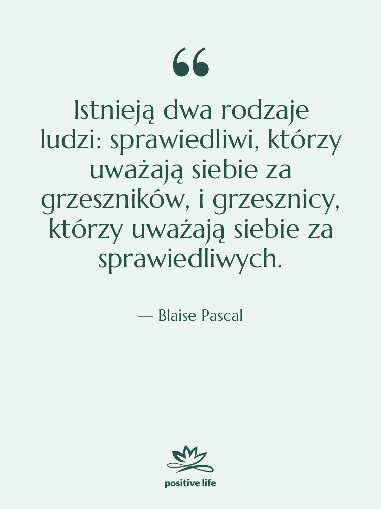 Cytat: Blaise Pascal - Istnieją dwa rodzaje ludzi: sprawiedliwi,…