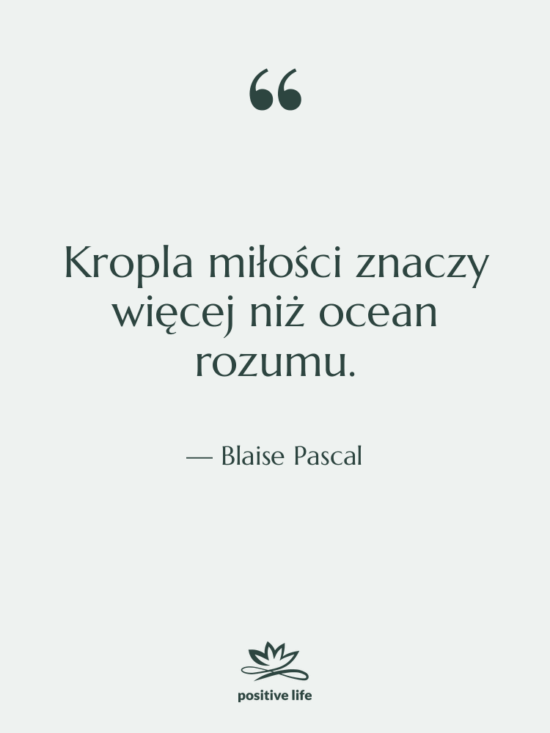 Cytat: Blaise Pascal - Kropla miłości znaczy więcej niż…