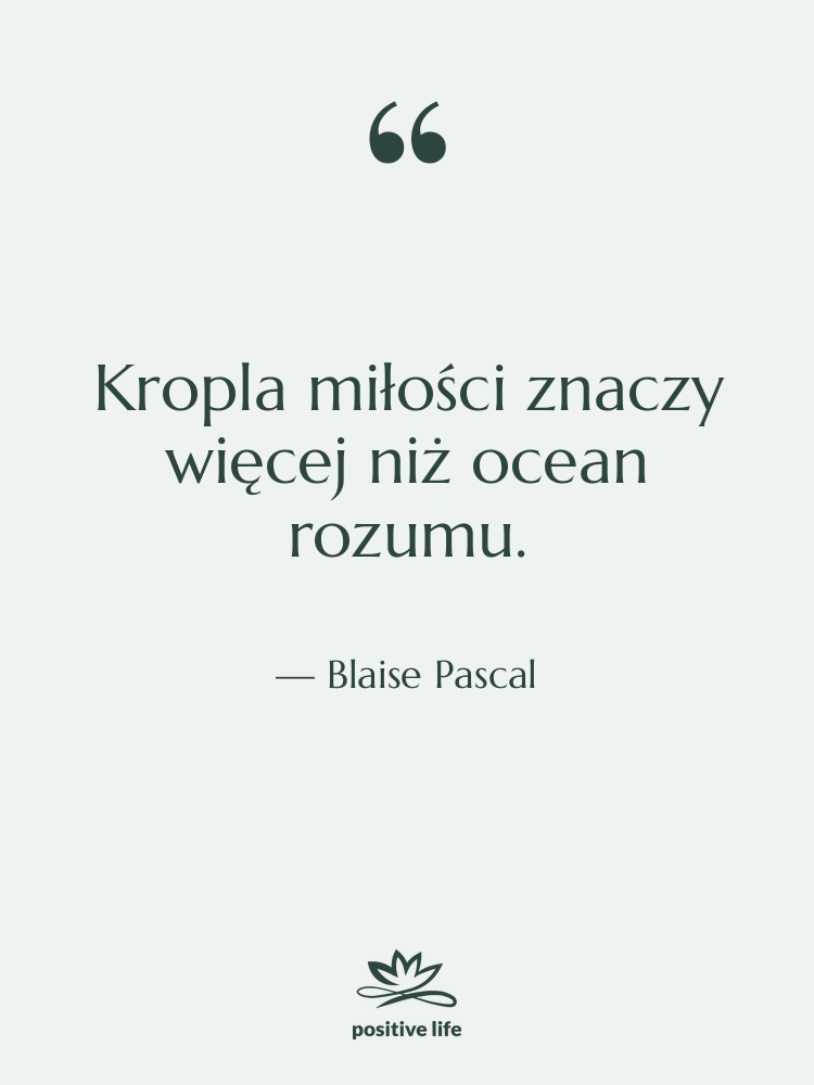 Cytat: Blaise Pascal - Kropla miłości znaczy więcej niż…