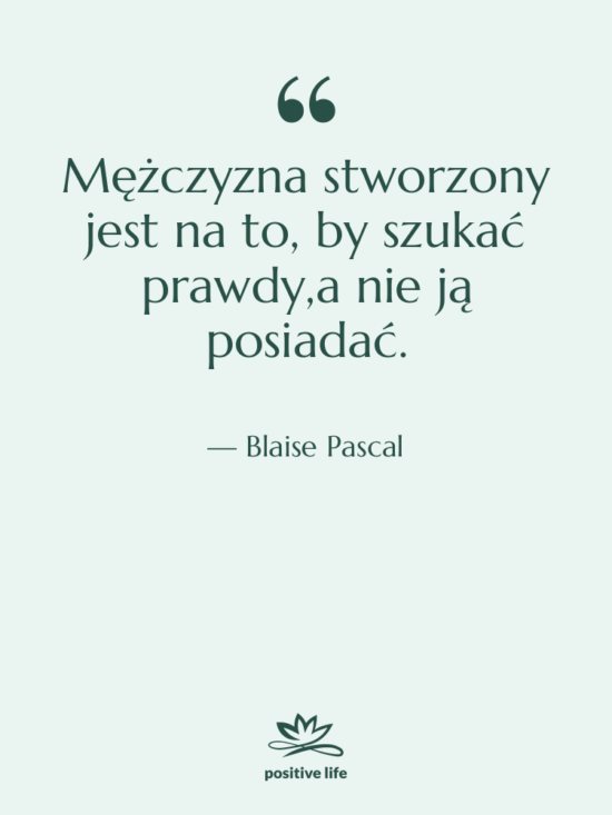 Cytat: Blaise Pascal - Mężczyzna stworzony jest na to,…