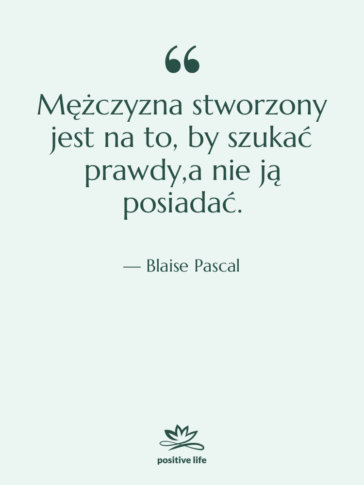 Cytat: Blaise Pascal - Mężczyzna stworzony jest na to,…