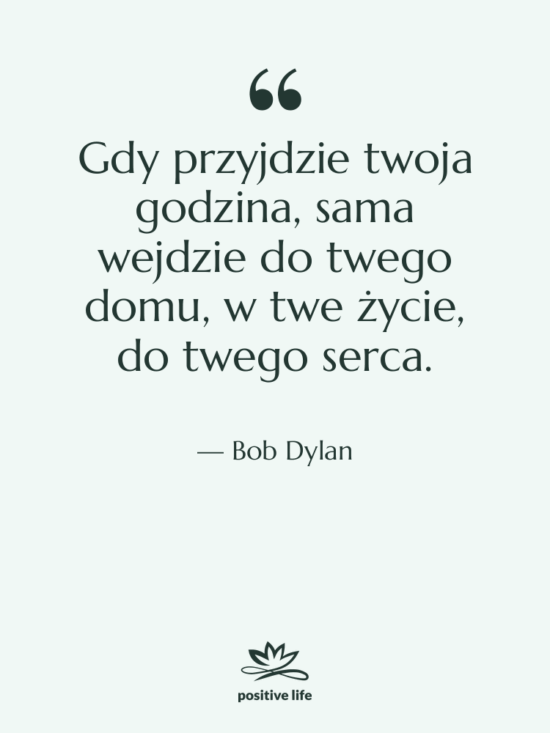 Cytat: Bob Dylan - Gdy przyjdzie twoja godzina, sama…
