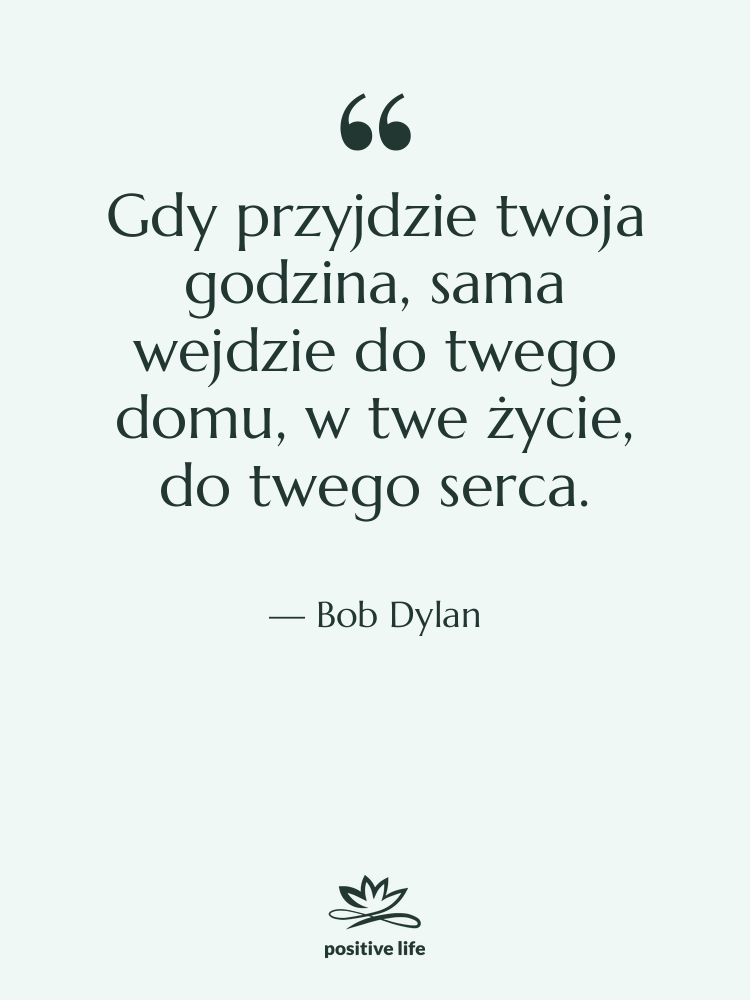 Cytat: Bob Dylan - Gdy przyjdzie twoja godzina, sama…