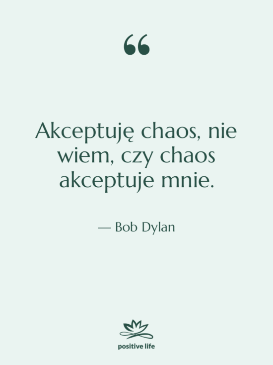 Cytat: Bob Dylan - Akceptuję chaos, nie wiem, czy…