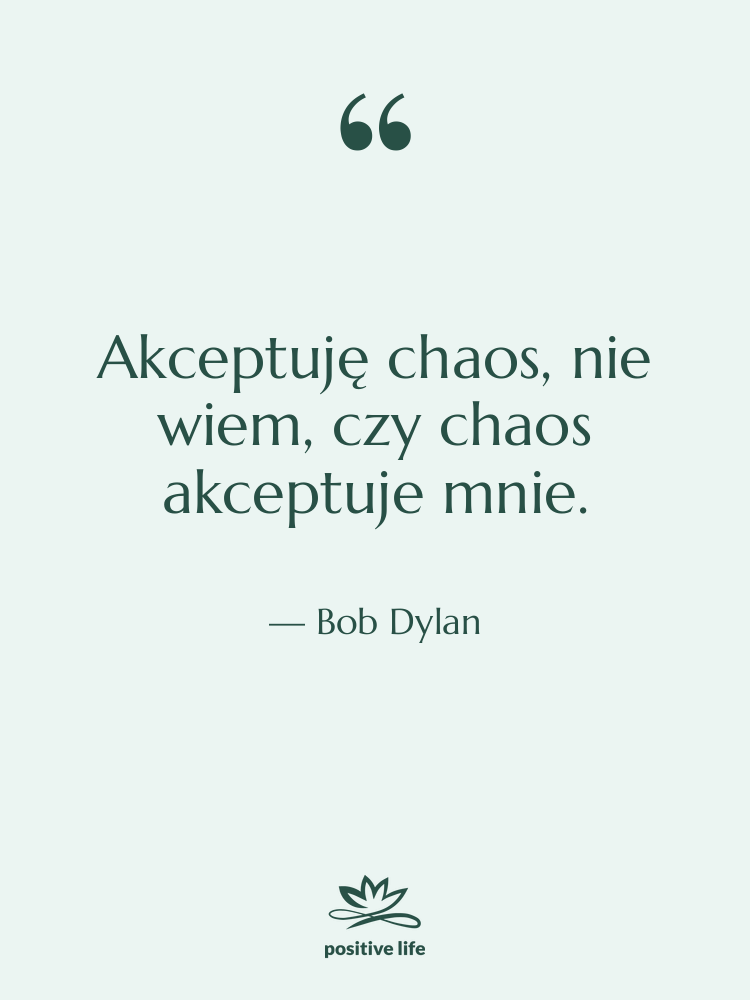 Cytat: Bob Dylan - Akceptuję chaos, nie wiem, czy…