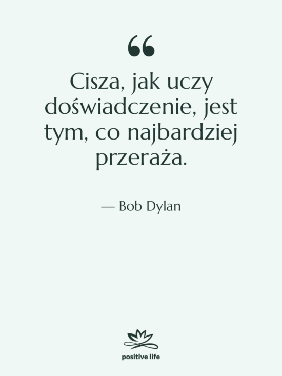 Cytat: Bob Dylan - Cisza, jak uczy doświadczenie, jest…