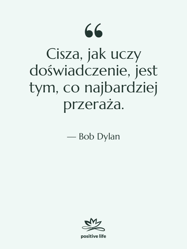 Cytat: Bob Dylan - Cisza, jak uczy doświadczenie, jest…