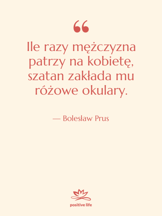 Cytat: Bolesław Prus - Ile razy mężczyzna patrzy na…