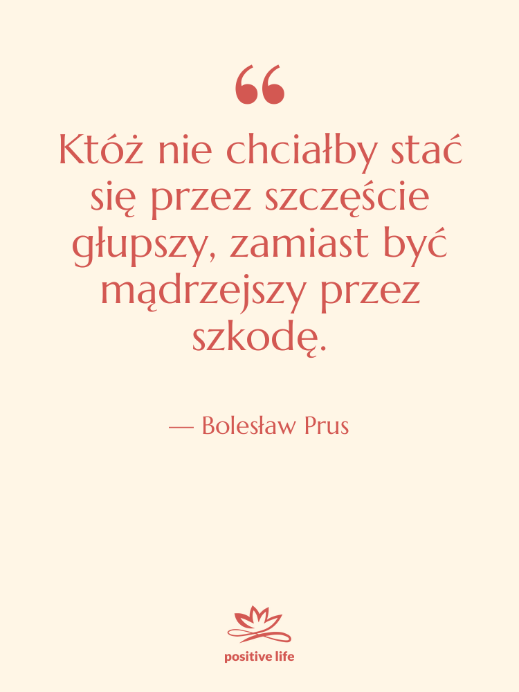 Cytat: Bolesław Prus - Któż nie chciałby stać się…