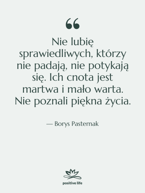 Cytat: Borys Pasternak - Nie lubię sprawiedliwych, którzy nie…