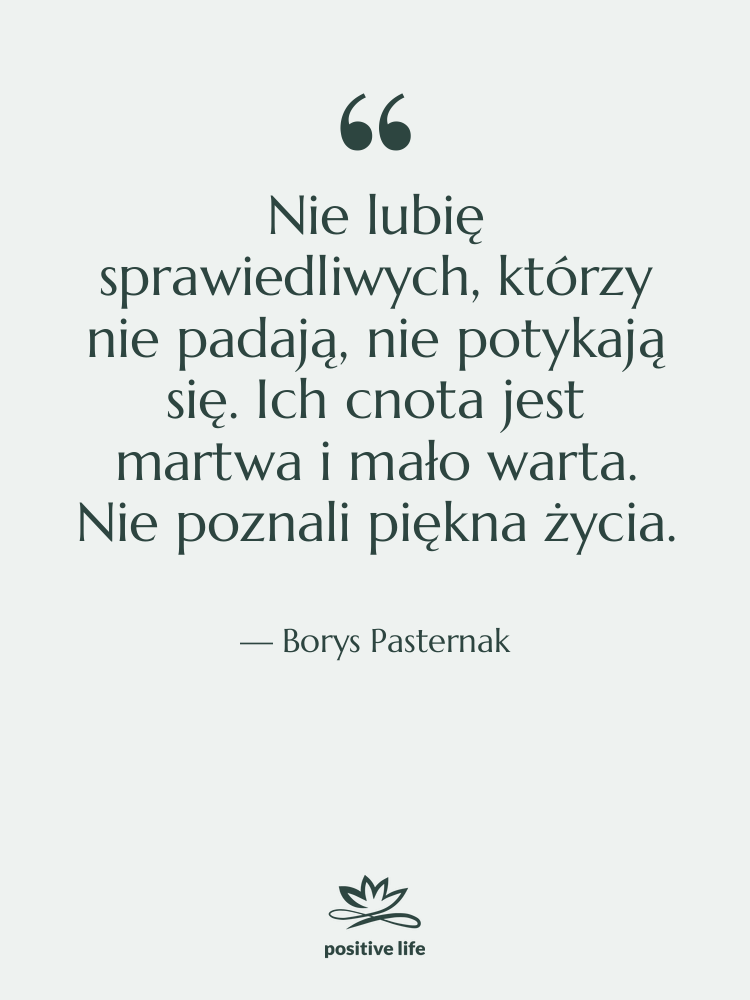 Cytat: Borys Pasternak - Nie lubię sprawiedliwych, którzy nie…