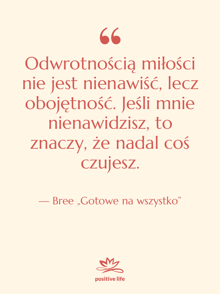 Cytat: Bree „Gotowe na wszystko” - Odwrotnością miłości nie jest nienawiść,…