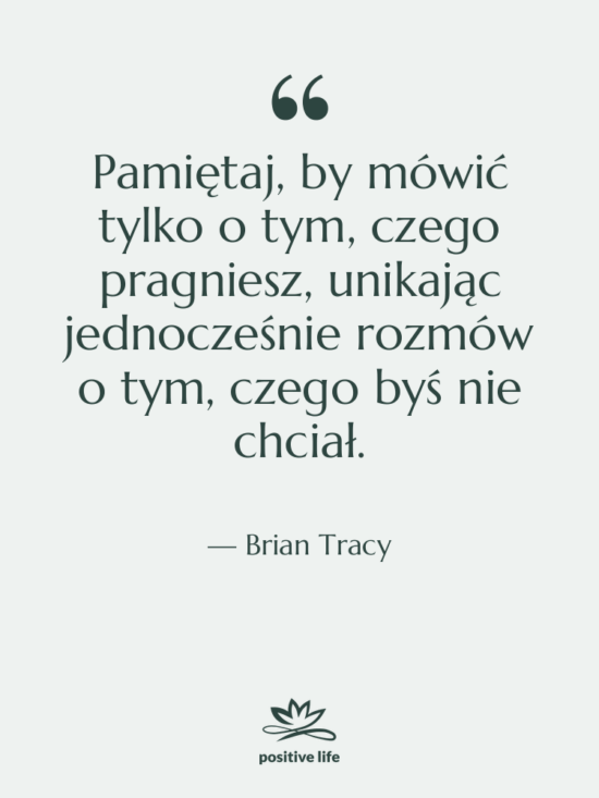 Cytat: Brian Tracy - Pamiętaj, by mówić tylko o…