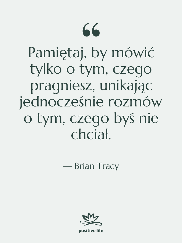 Cytat: Brian Tracy - Pamiętaj, by mówić tylko o…
