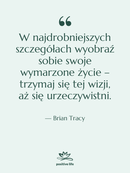 Cytat: Brian Tracy - W najdrobniejszych szczegółach wyobraź sobie…
