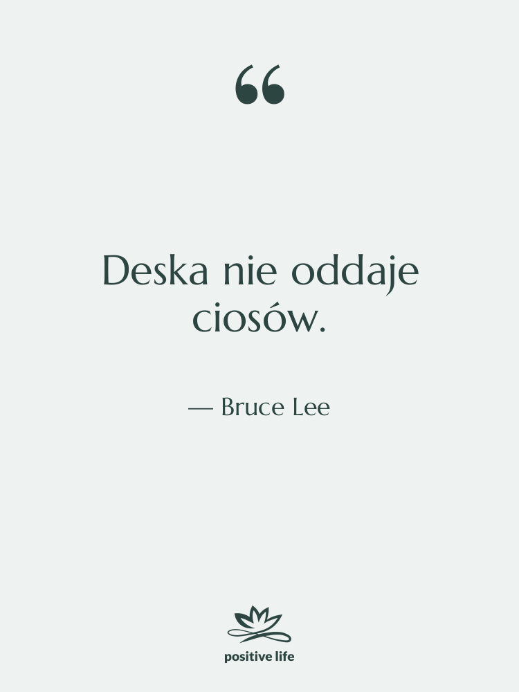 Cytat: Bruce Lee - Deska nie oddaje ciosów.