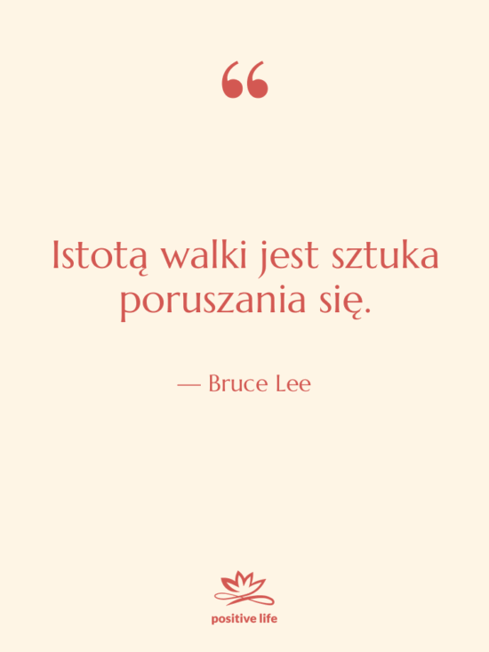 Cytat: Bruce Lee - Istotą walki jest sztuka poruszania…