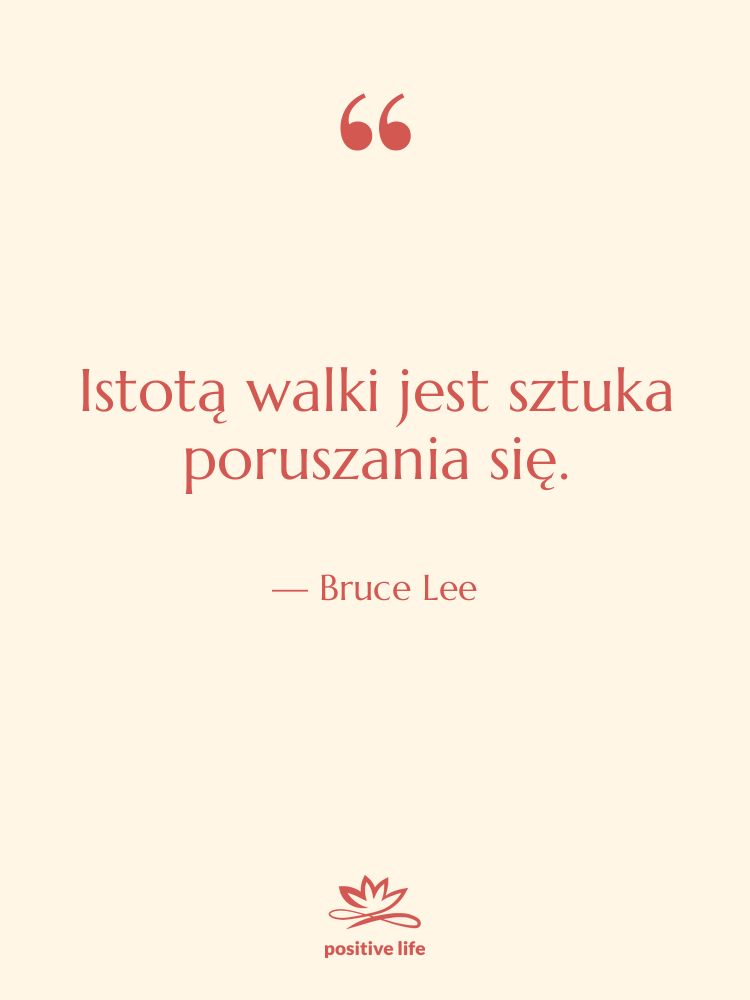 Cytat: Bruce Lee - Istotą walki jest sztuka poruszania…