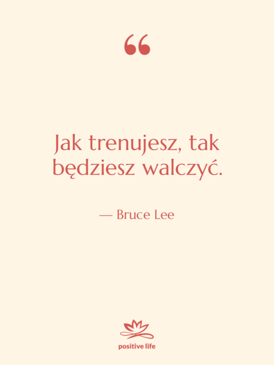 Cytat: Bruce Lee - Jak trenujesz, tak będziesz walczyć.