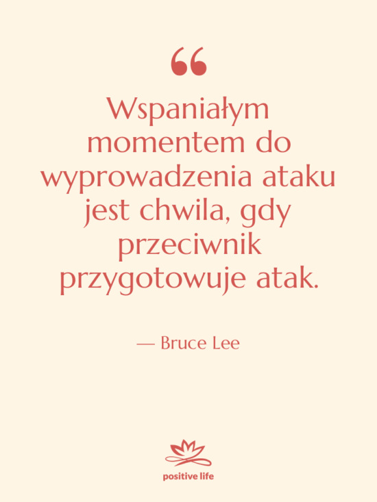 Cytat: Bruce Lee - Wspaniałym momentem do wyprowadzenia ataku…