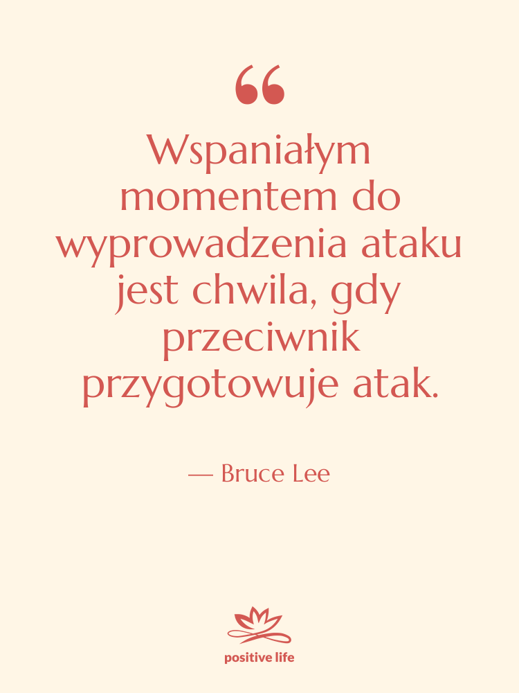 Cytat: Bruce Lee - Wspaniałym momentem do wyprowadzenia ataku…