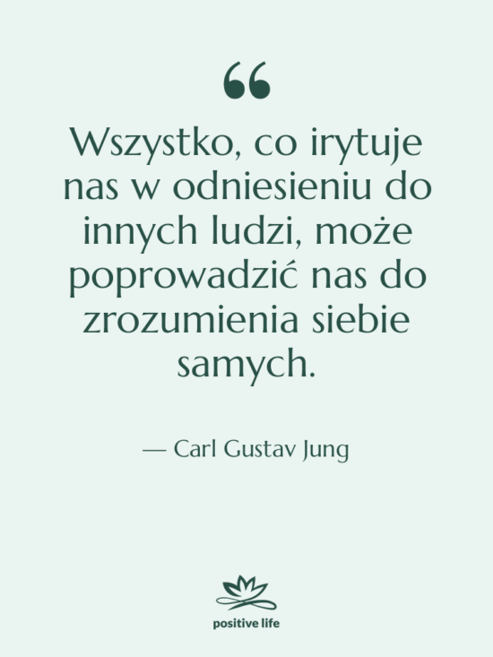 Cytat: Carl Gustav Jung - Wszystko, co irytuje nas w…