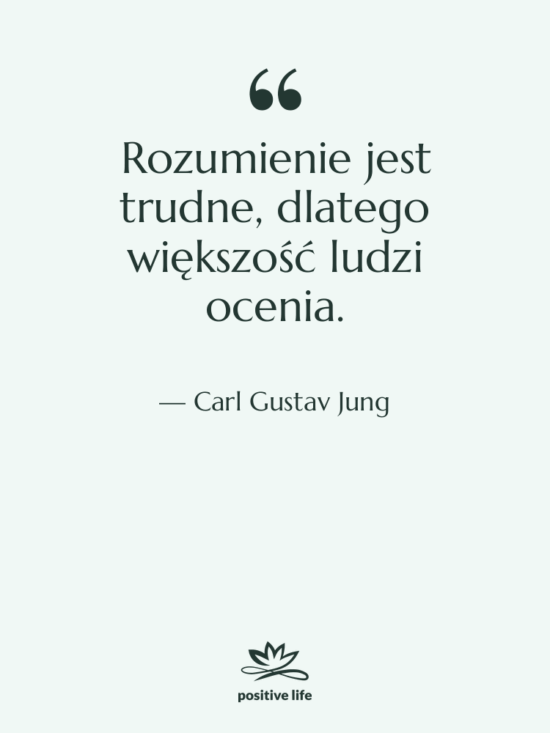 Cytat: Carl Gustav Jung - Rozumienie jest trudne, dlatego większość…