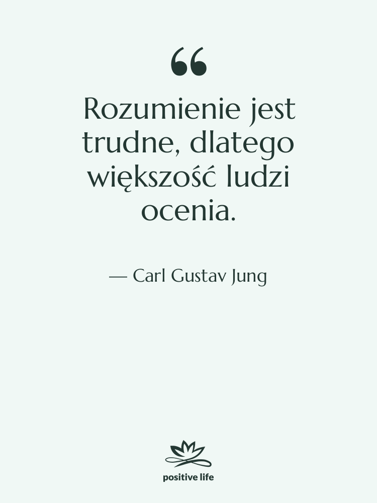 Cytat: Carl Gustav Jung - Rozumienie jest trudne, dlatego większość…