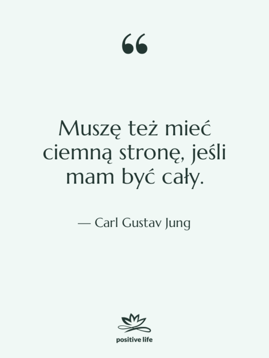 Cytat: Carl Gustav Jung - Muszę też mieć ciemną stronę,…