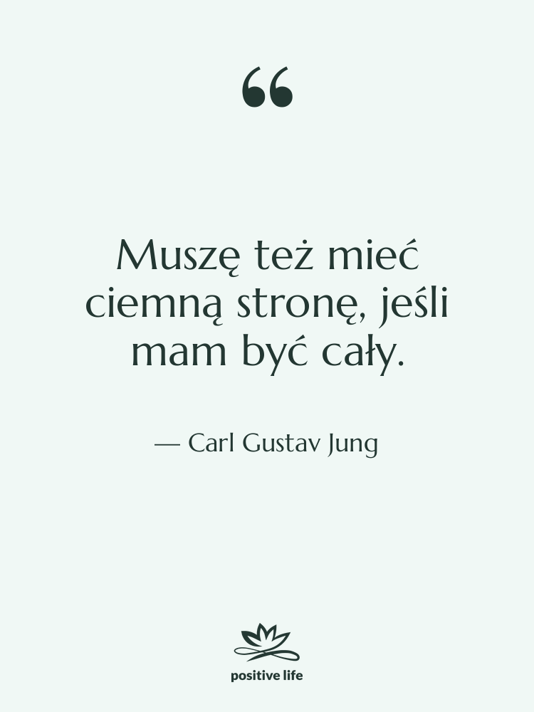 Cytat: Carl Gustav Jung - Muszę też mieć ciemną stronę,…