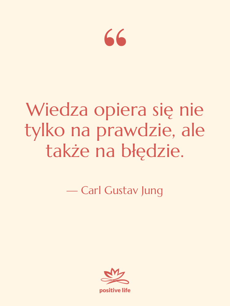 Cytat: Carl Gustav Jung - Wiedza opiera się nie tylko…